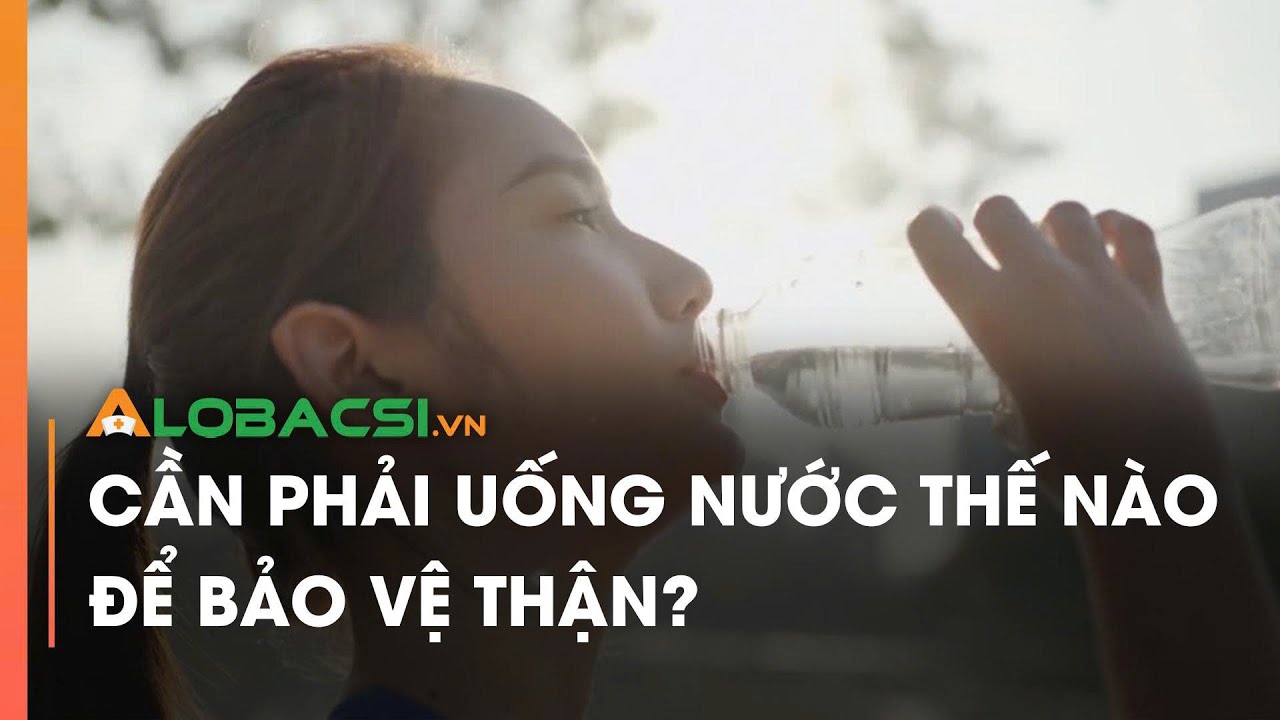 Uống nước thế n&agrave;o để bảo vệ thận? | Video AloBacsi