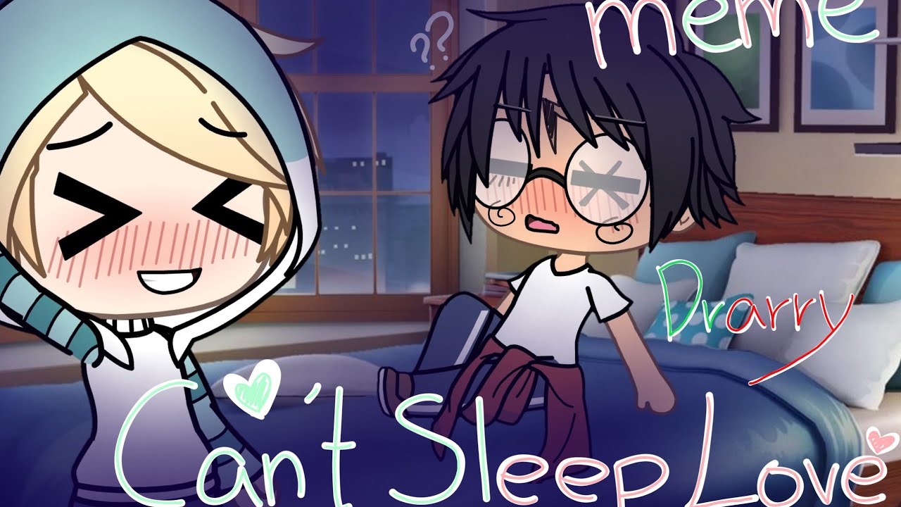 Can't sleep love meme / Gacha life Drarry  (Lazy) UwU