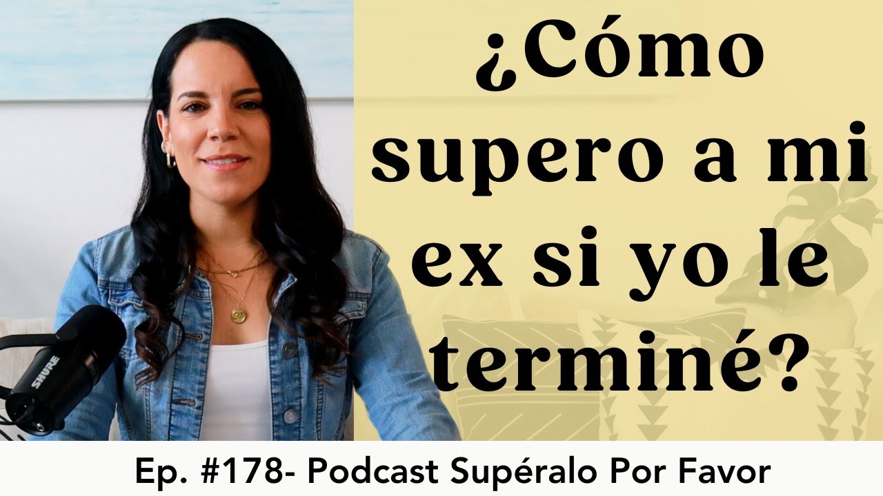 178  | C&oacute;mo sanar cuando yo termin&eacute; la relaci&oacute;n- Sup&eacute;ralo Por Favor | Podcast en Espa&ntilde;ol