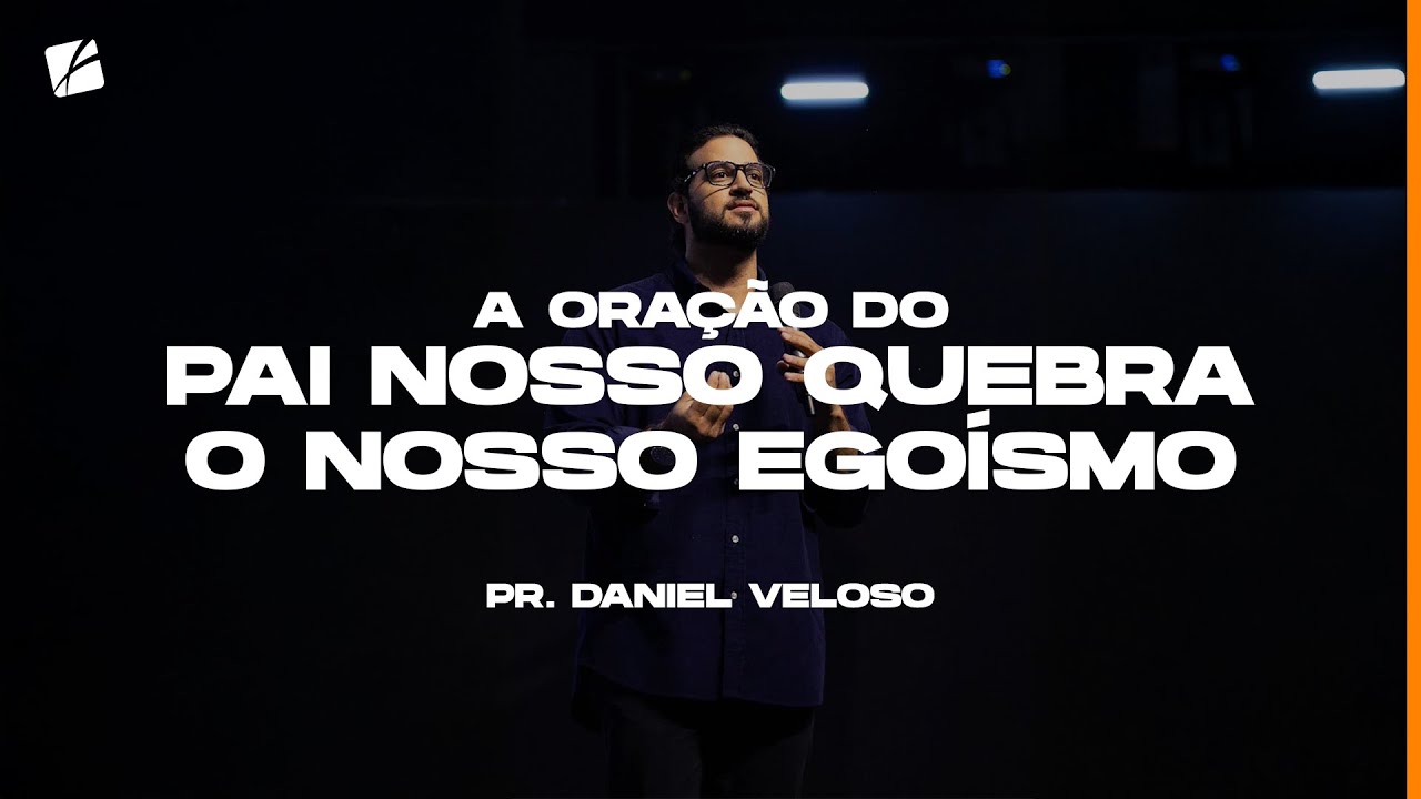 A oração do Pai Nosso quebra o nosso egoísmo | Pastor Daniel Veloso
