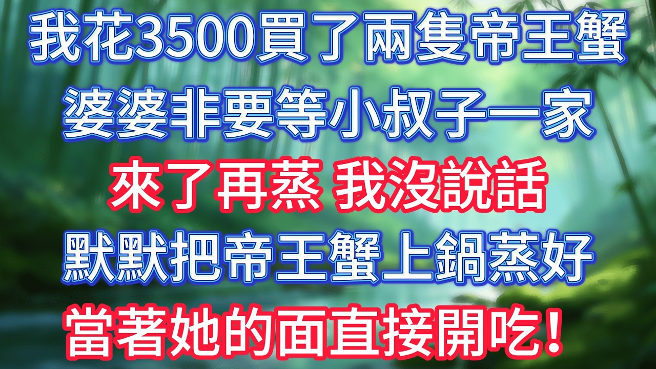 我花3500買了兩隻帝王蟹，婆婆非要等小叔子一家來了再蒸，我沒說話，默默把帝王蟹上鍋蒸好，當著她的面直接開吃！ #情感故事 #生活經驗  #為人處世  #老年生活#故事