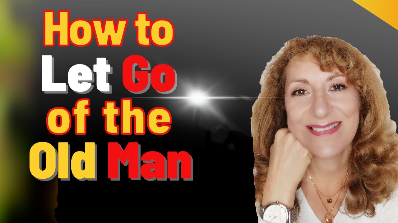 How to Let Go of the Old Man