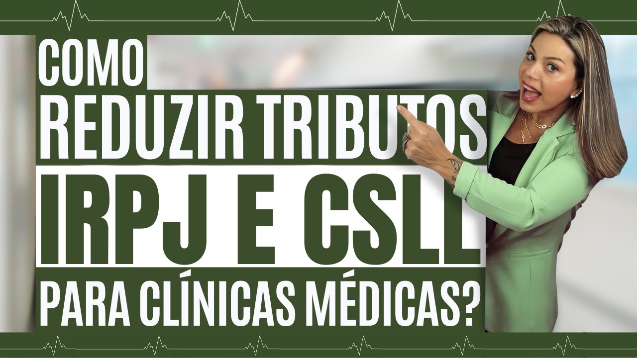COMO REDUZIR TRIBUTOS  IRPJ E CSLL PARA CLÍNICAS MÉDICAS?