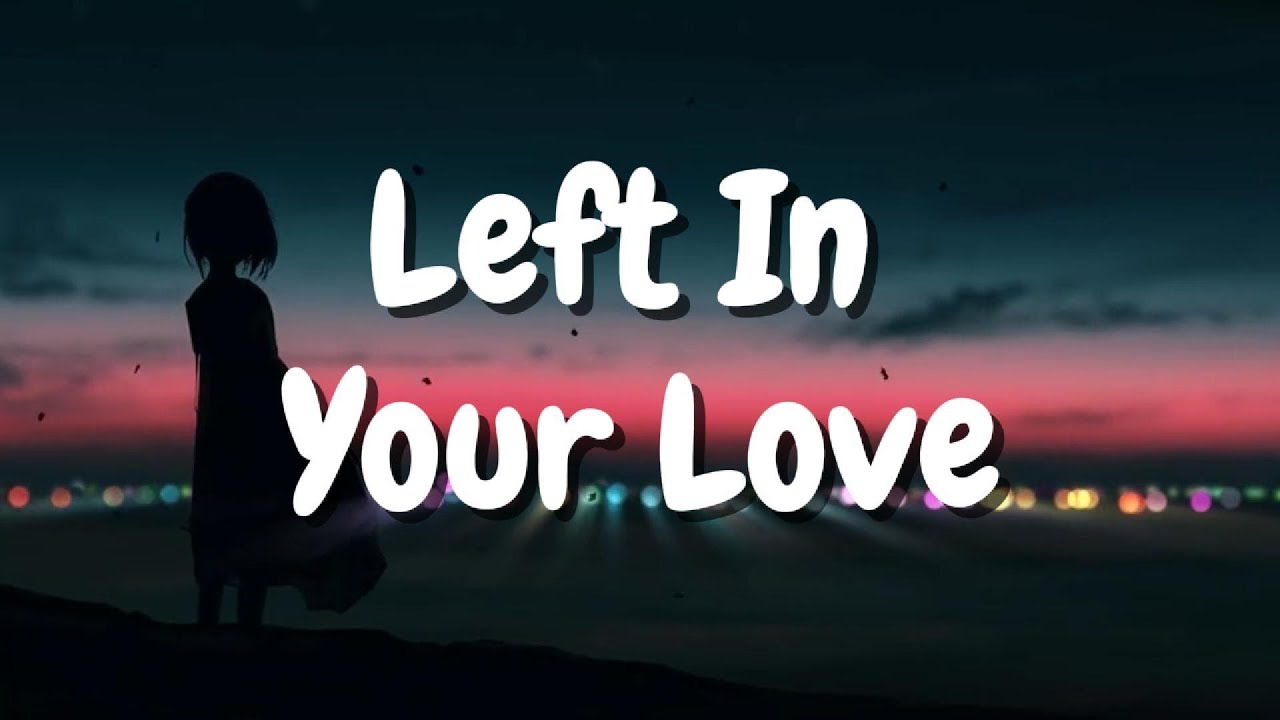 Left In Your Love (Official Lyric Video)