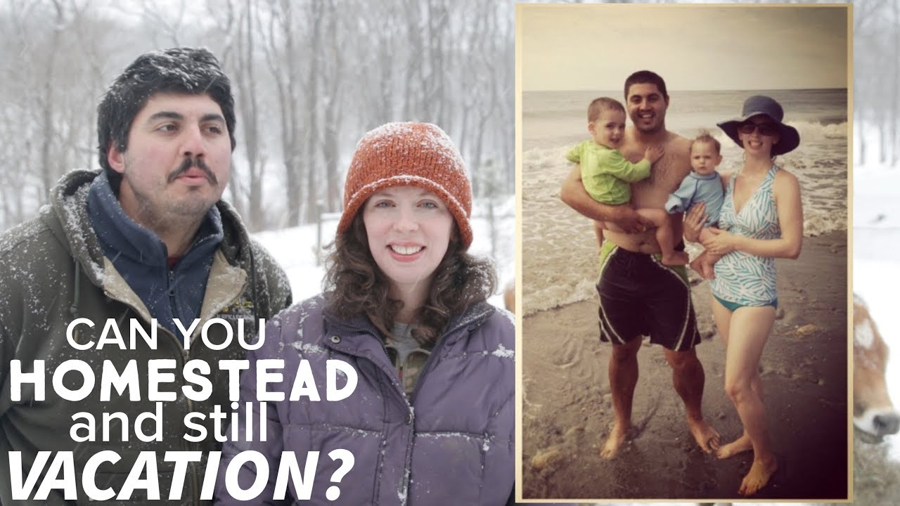 HOW TO HOMESTEAD AND STILL GO ON VACATION