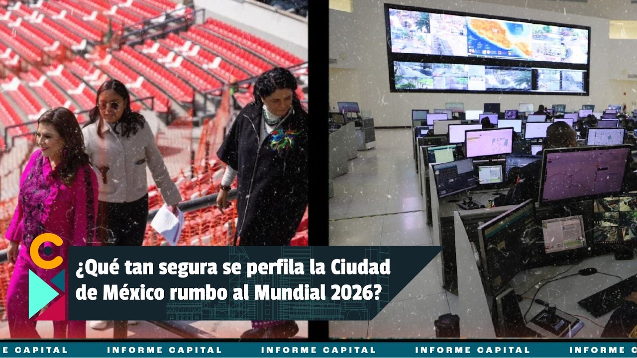 Ciudad de México recibirá al Mundial con mejores condiciones de seguridad I Informe Capital