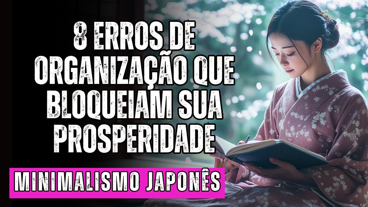 8 ERROS de Organização que BLOQUEIAM sua Prosperidade | MINIMALISMO JAPONÊS