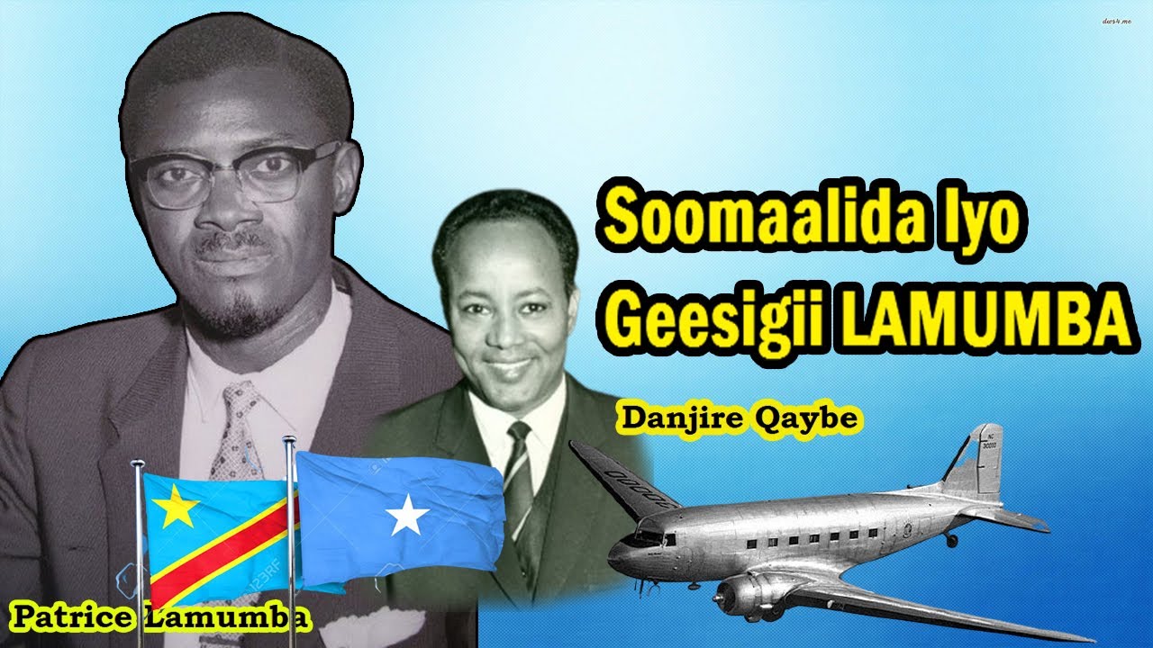 Lamumba Iyo Soomaalida | Ujeedada Waftigii Somalia Ee Lamumba Casuumay | Danjire Qaybe