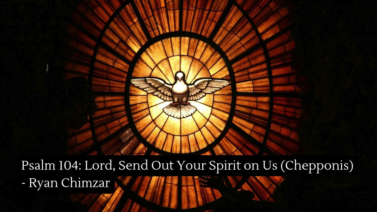 Psalm 104: Lord, Send Out Your Spirit on Us (Chepponis) - Ryan Chimzar