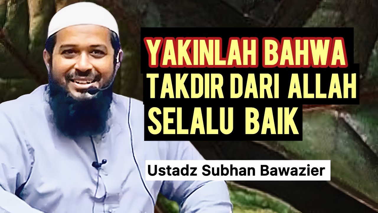 YAKINLAH BAHWA TAKDIR DARI ALLAH ITU SELALU BAIK - Ustadz Subhan Bawazier 