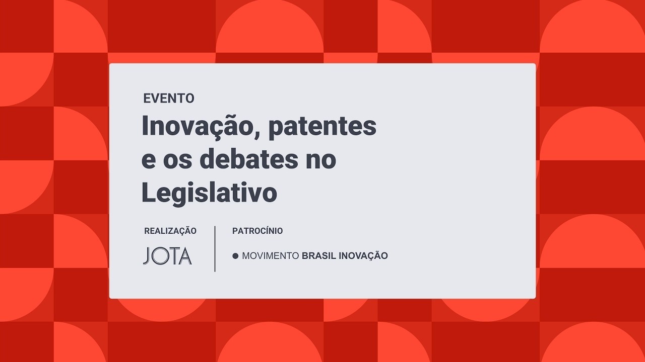 Inovação, patentes e os debates no Legislativo | 05/03