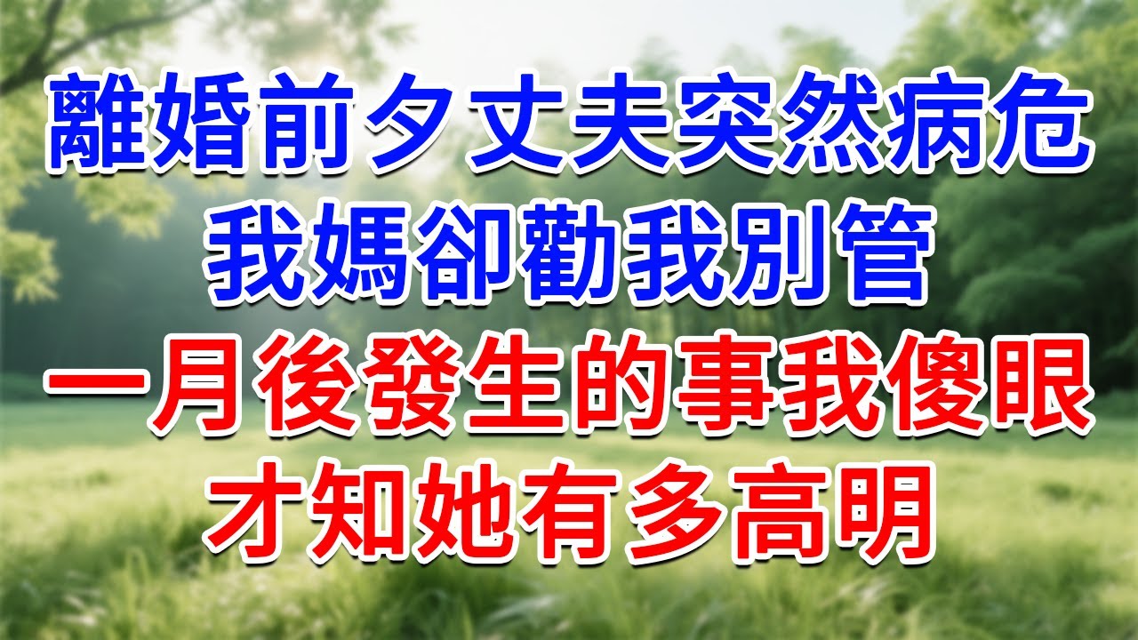 離婚前夕丈夫突然病危，我媽卻勸我別管，一月後發生的事我傻眼，才知她有多高明#為人處世#生活經驗#情感故事#故事#小說#戀愛#情感#婚姻