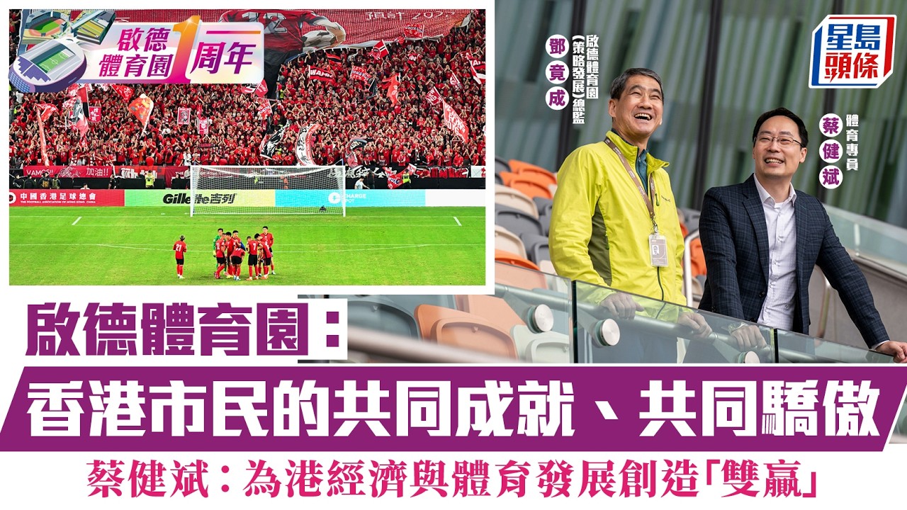 啟德體育園1周年︱香港市民的共同成就、共同驕傲 蔡健斌：為港經濟與體育發展創造「雙贏」｜啟德｜啟德體育園｜體育專員｜蔡健斌｜星島頭條