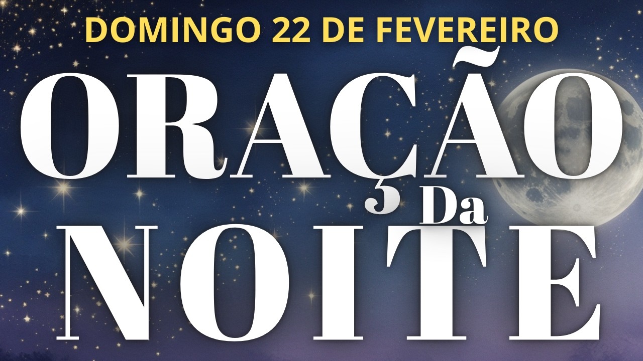 ORA&Ccedil;&Atilde;O DA NOITE 22 DE FEVEREIRO DE 2026 COM O SALMO 91 DUAS VEZES