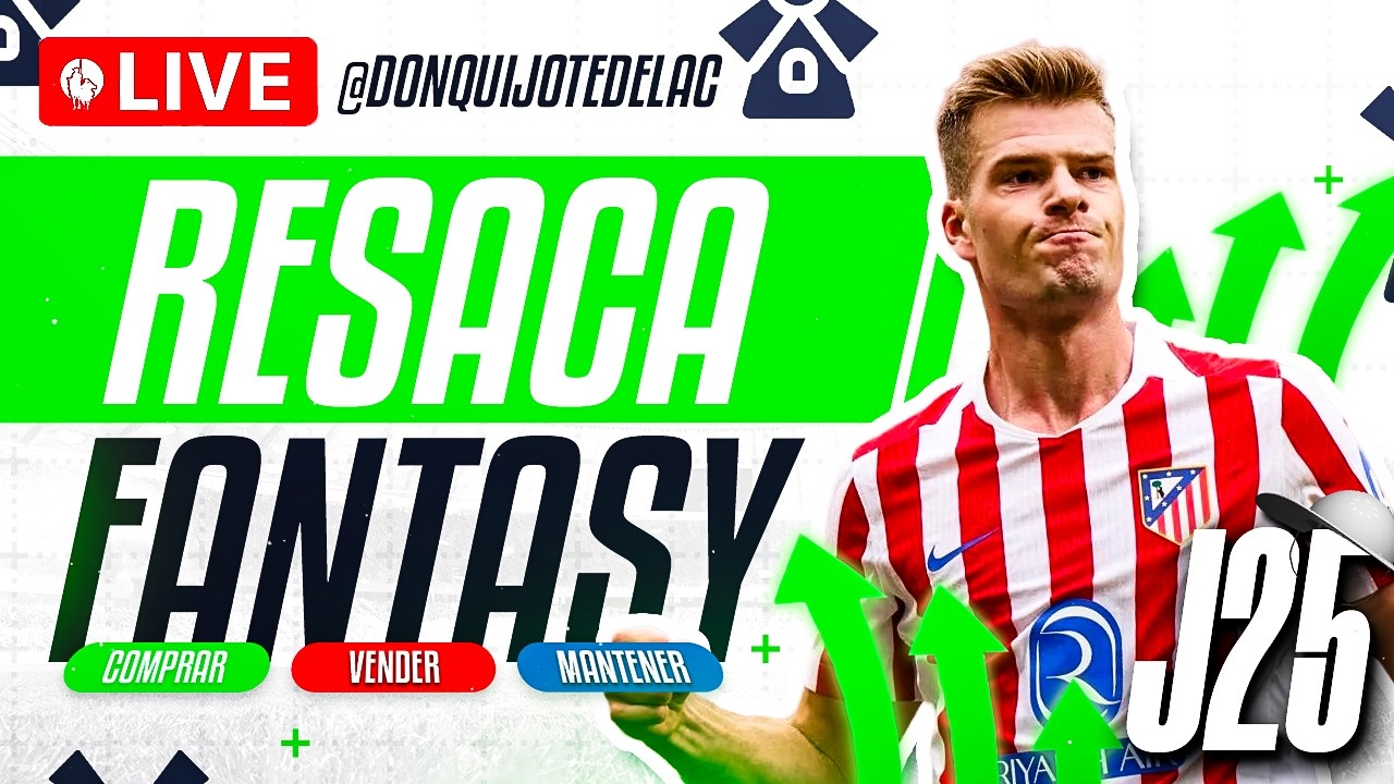 📊 RESACA FANTASY DE LA JORNADA 25 | LA CHULETA DE DON QUIJOTE | COMPRAR, VENDER O MANTENER 📊