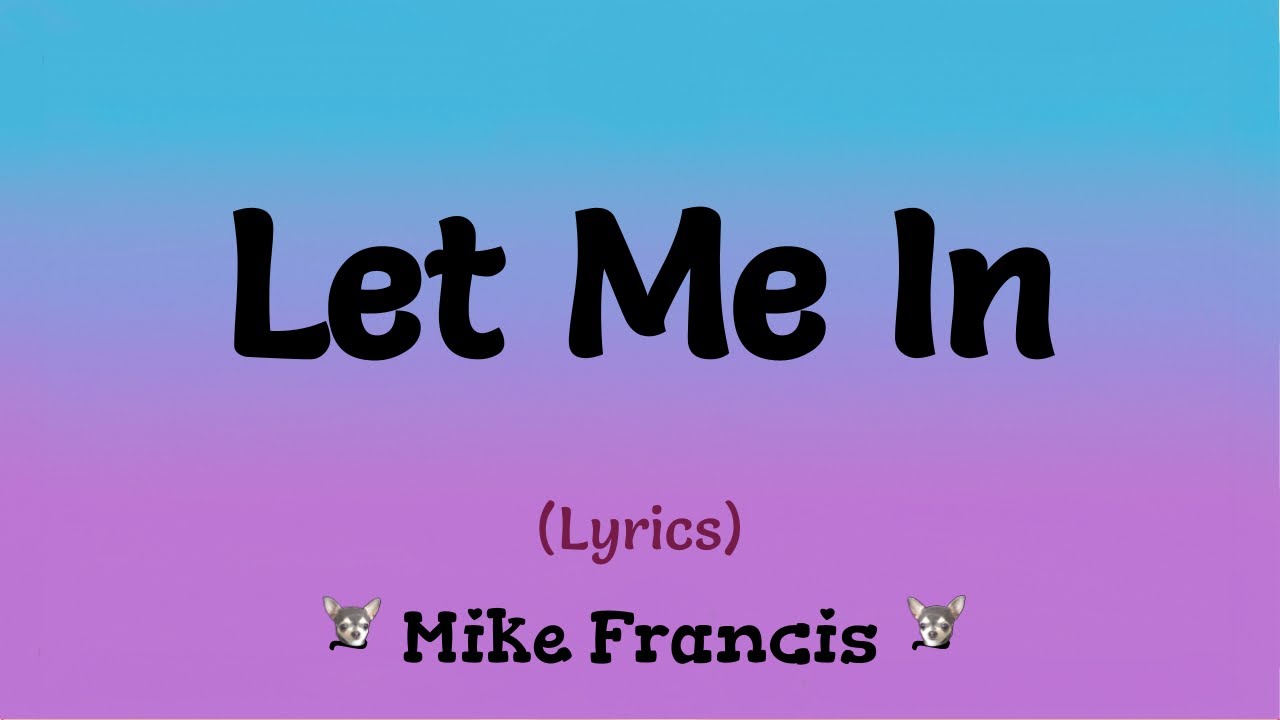 Let Me In (Lyrics) ~ Mike Francis