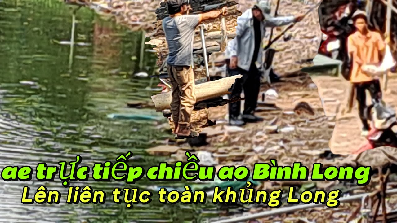 chiều 9/3 ae trực tiếp Lên cá ao Bình Long