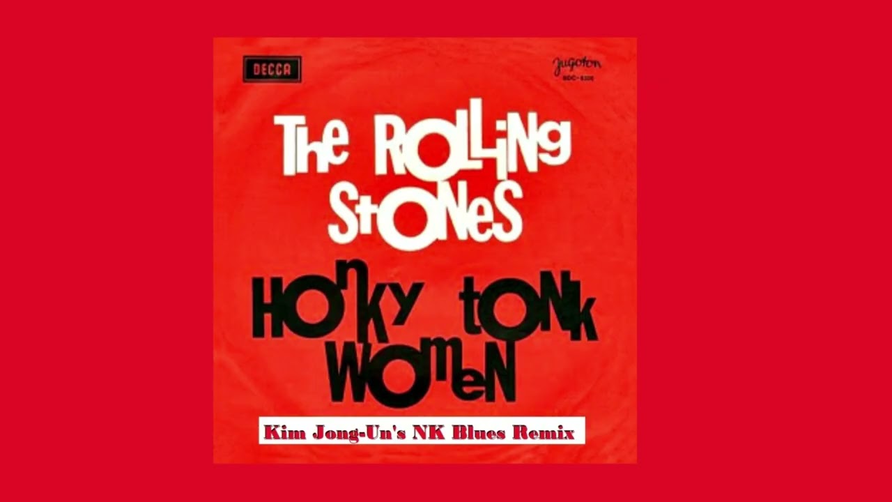 Rolling Stones ~ Honky Tonk Women ~ Kim Jong-Un's NK Blues Remix