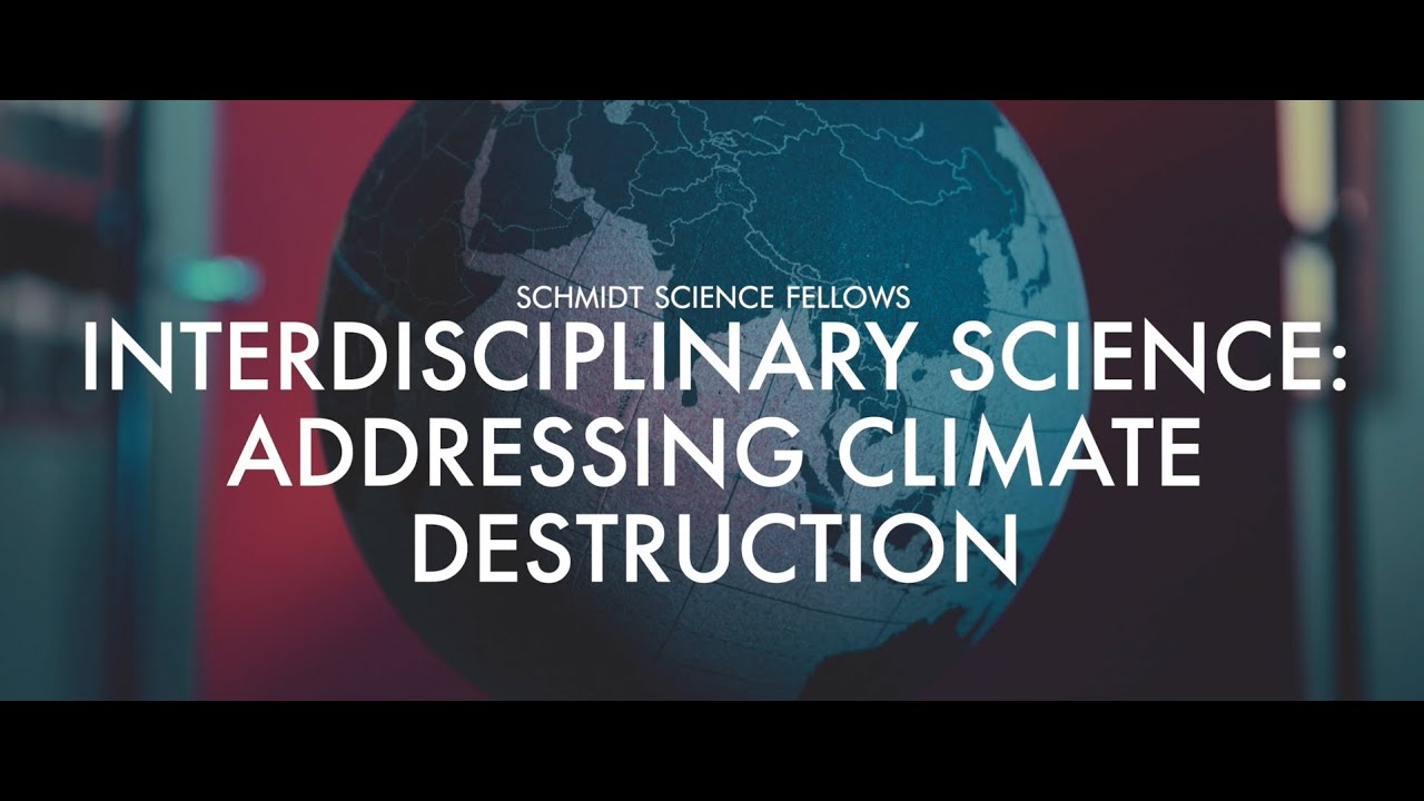 Schmidt Science Fellows Interdisciplinary Science - Addressing Climate Destruction