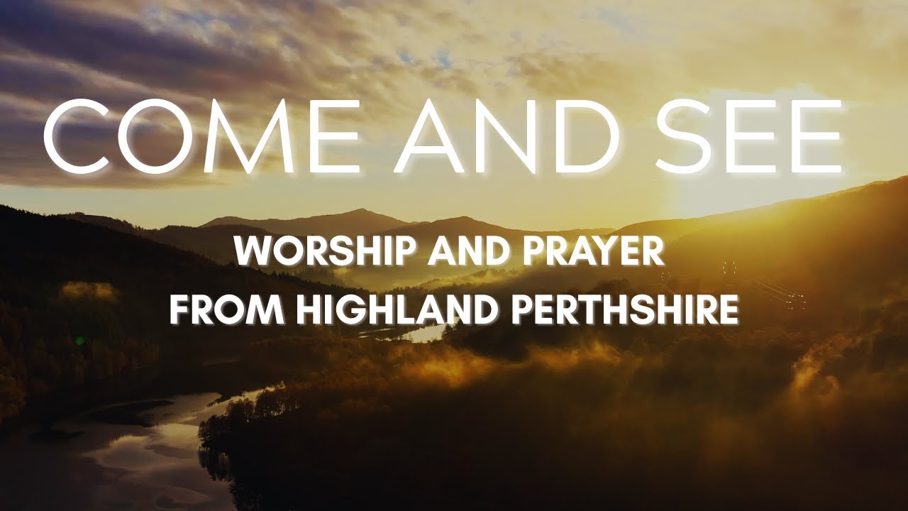 Come and See - Worship and Prayer from Highland Perthshire