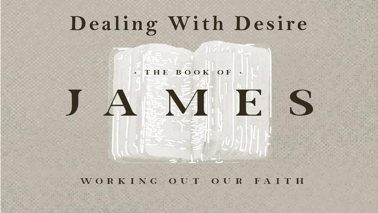 James: Working Out Our Faith (Dealing With Desire)