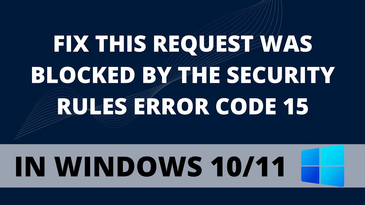 Fix This Request Was Blocked by the Security Rules Error Code 15