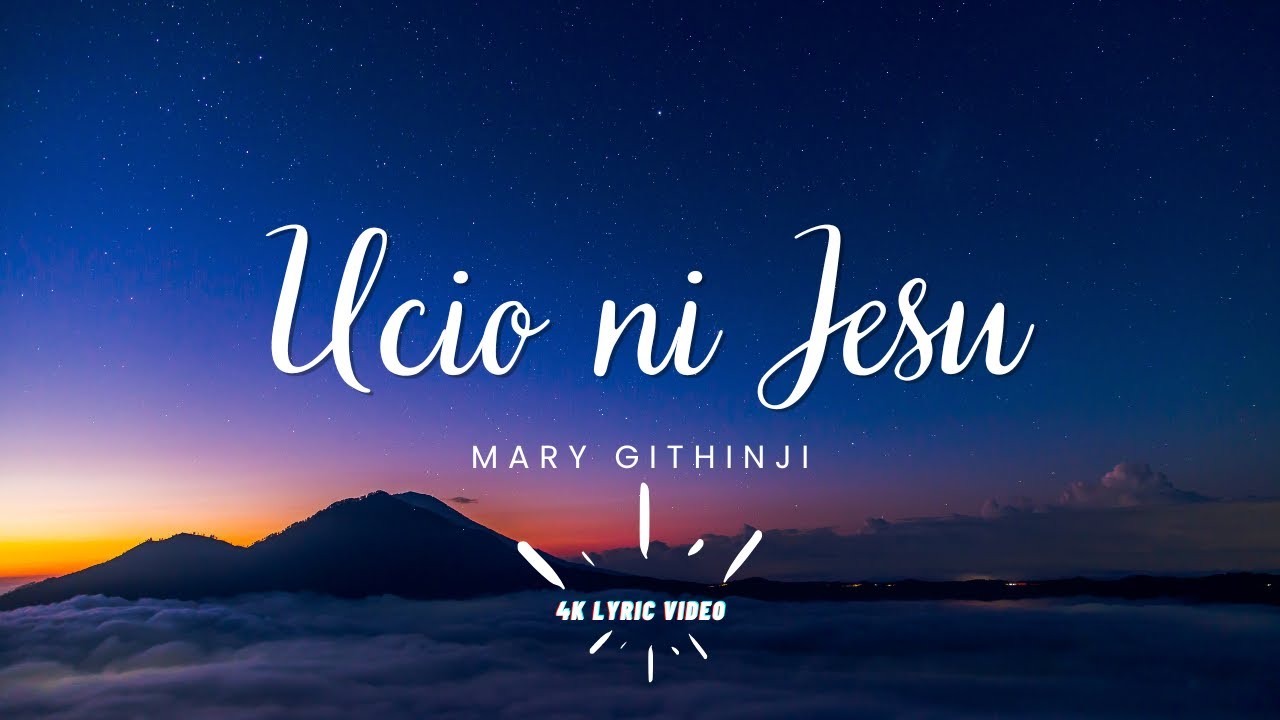4K Lyric Video: Mary Githinji – Ucio ni Jesu Lyrics
