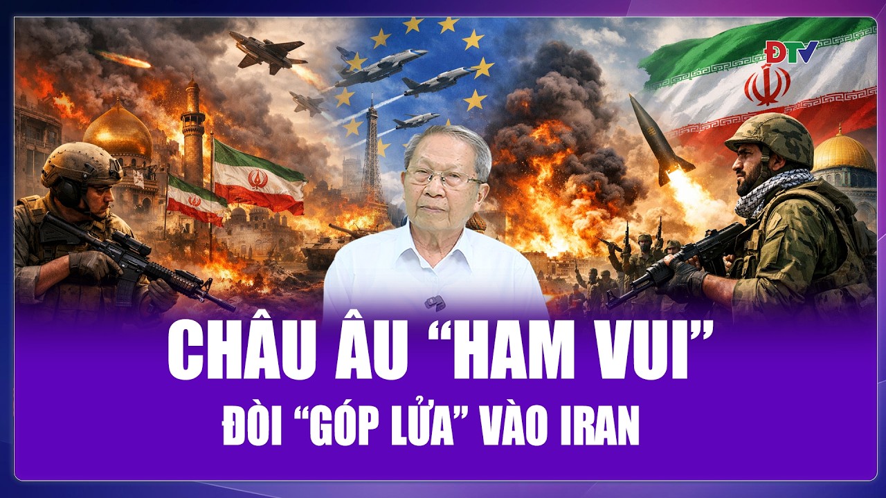 QUỐC TẾ HÔM NAY: Châu Âu “ham vui” đòi xông vào lò lửa Iran, Tehran cảnh báo “đừng làm liều”