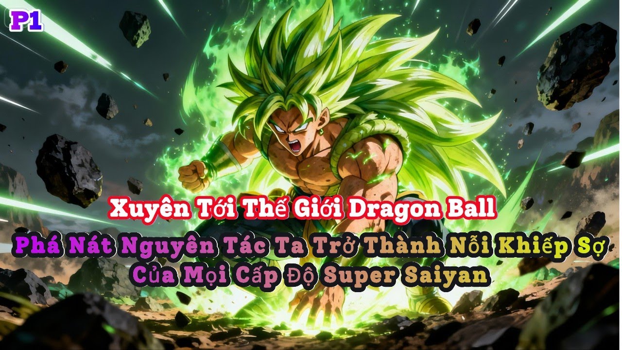 [Truyện Audio] P1 Phá Nát Nguyên Tác Ta Trở Thành Nỗi Khiếp Sợ Của Mọi Cấp Độ Super Saiyan