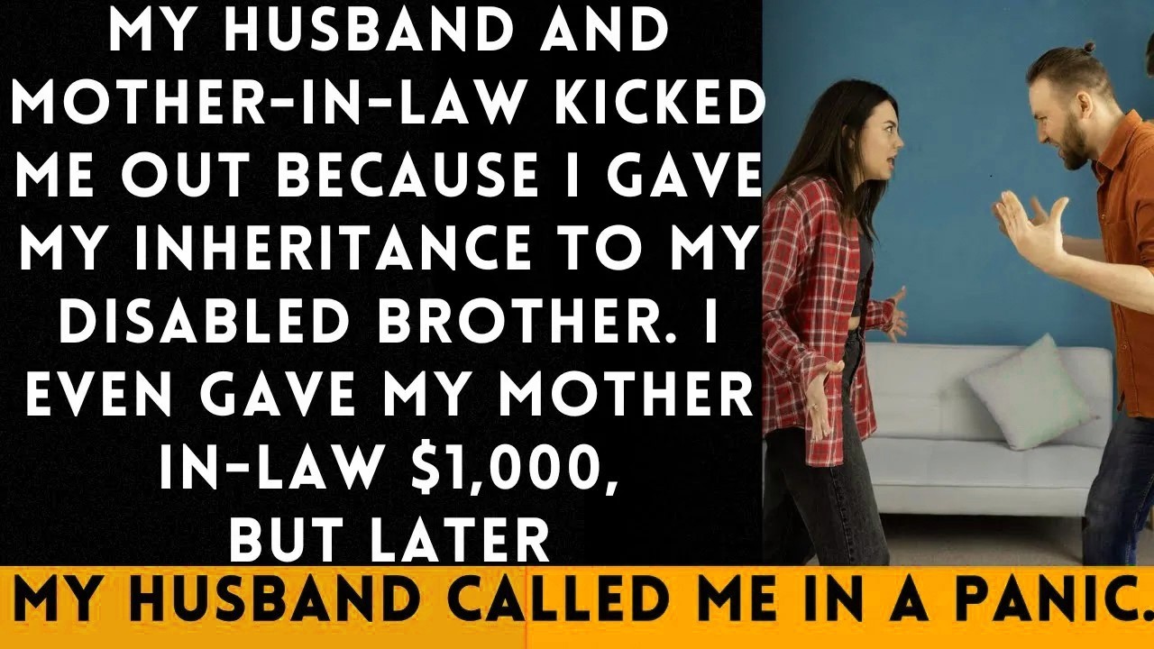 My Husband and Mother in Law Kicked Me Out for Giving My Inheritance to My Disabled Brother