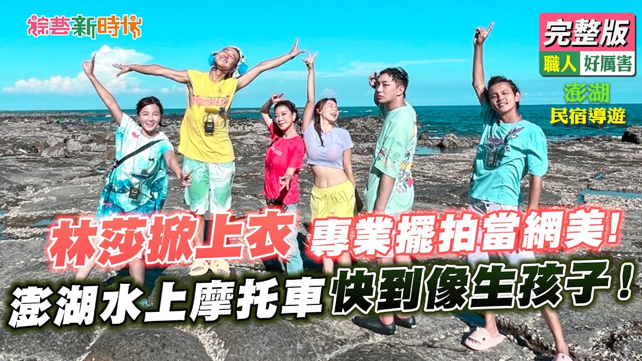 【綜藝新時代】林莎掀上衣專業擺拍當網美！澎湖水上摩托車快到像生孩子！ 2022.08.19