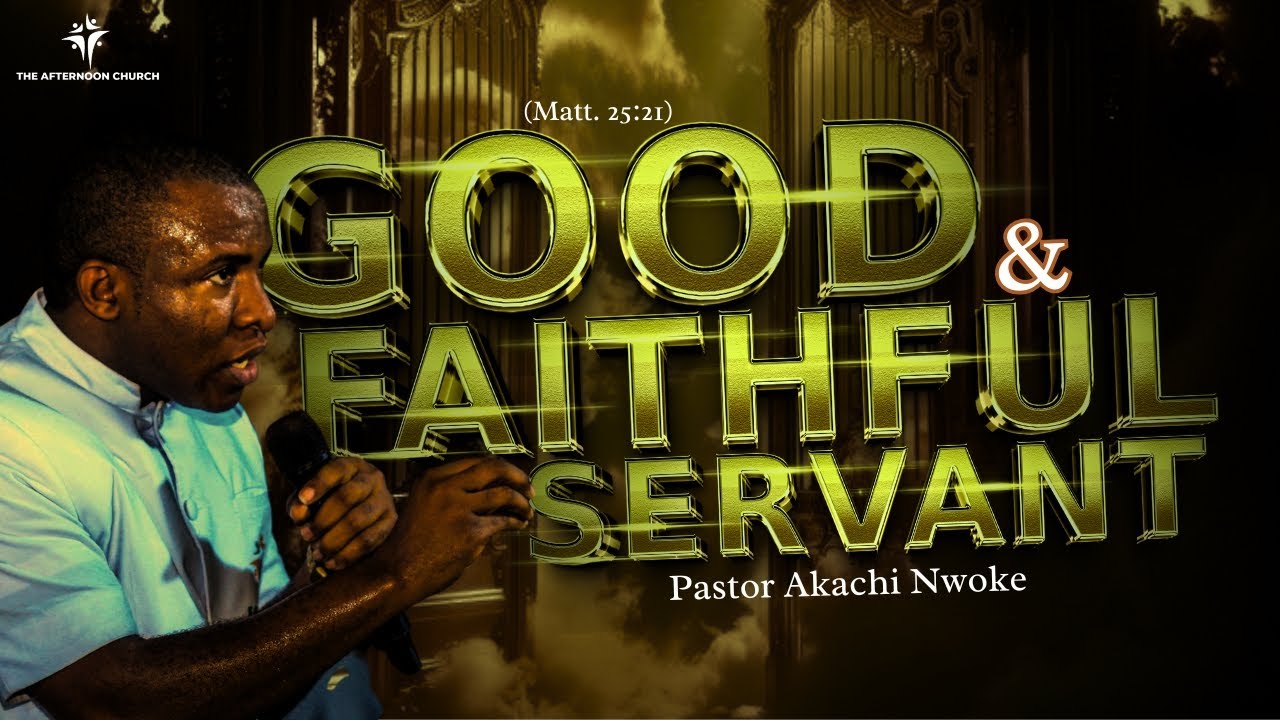 Good and Faithful Servant | Inspiring Sermon by Pastor Akachi Nwoke