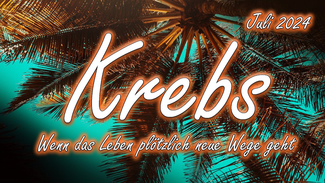Krebs/Cancer Juli 2024 : Wenn das Leben plötzlich neue Wege geht