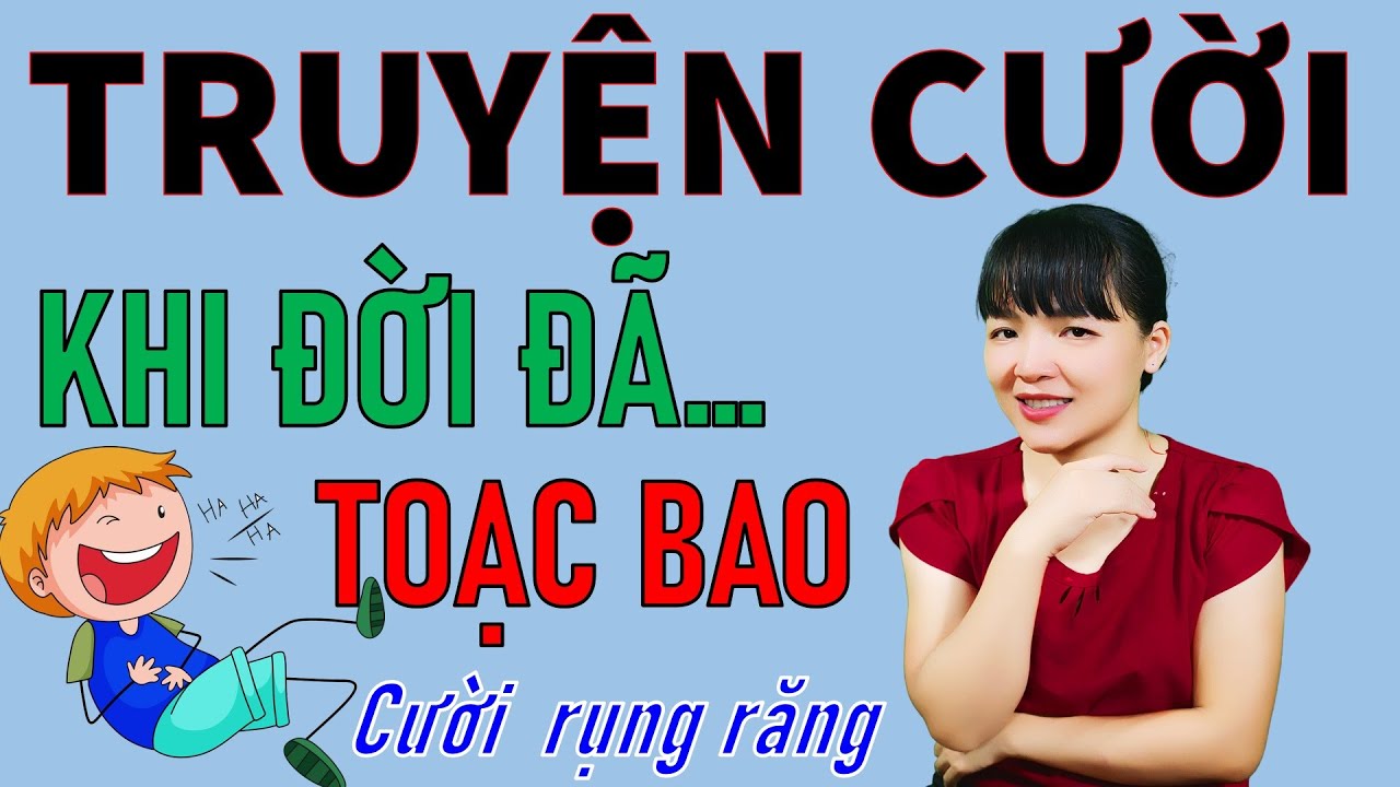 Đọc Truyện Cười Vui Tiếu L&acirc;m Thực tế ĐỜI Đ&Atilde; TOẠC BAO | Be Hung TV