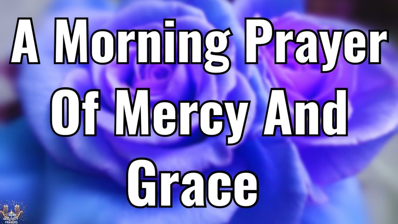 A Morning Prayer of Mercy and Grace | Begin Your Day With God  | Morning Prayer For Today
