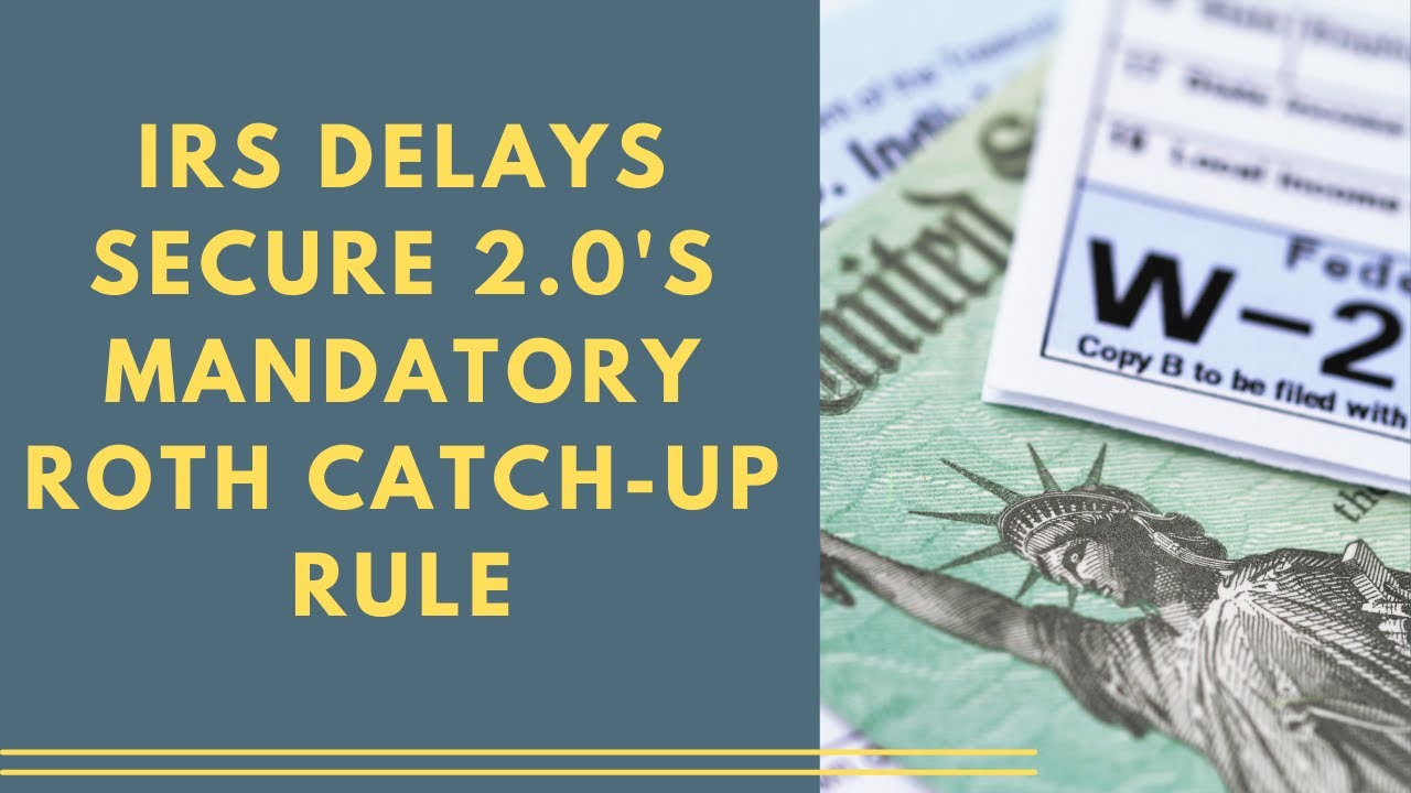IRS Delays Secure 2.0 Mandatory 401k Catch-up Contributions until 2026