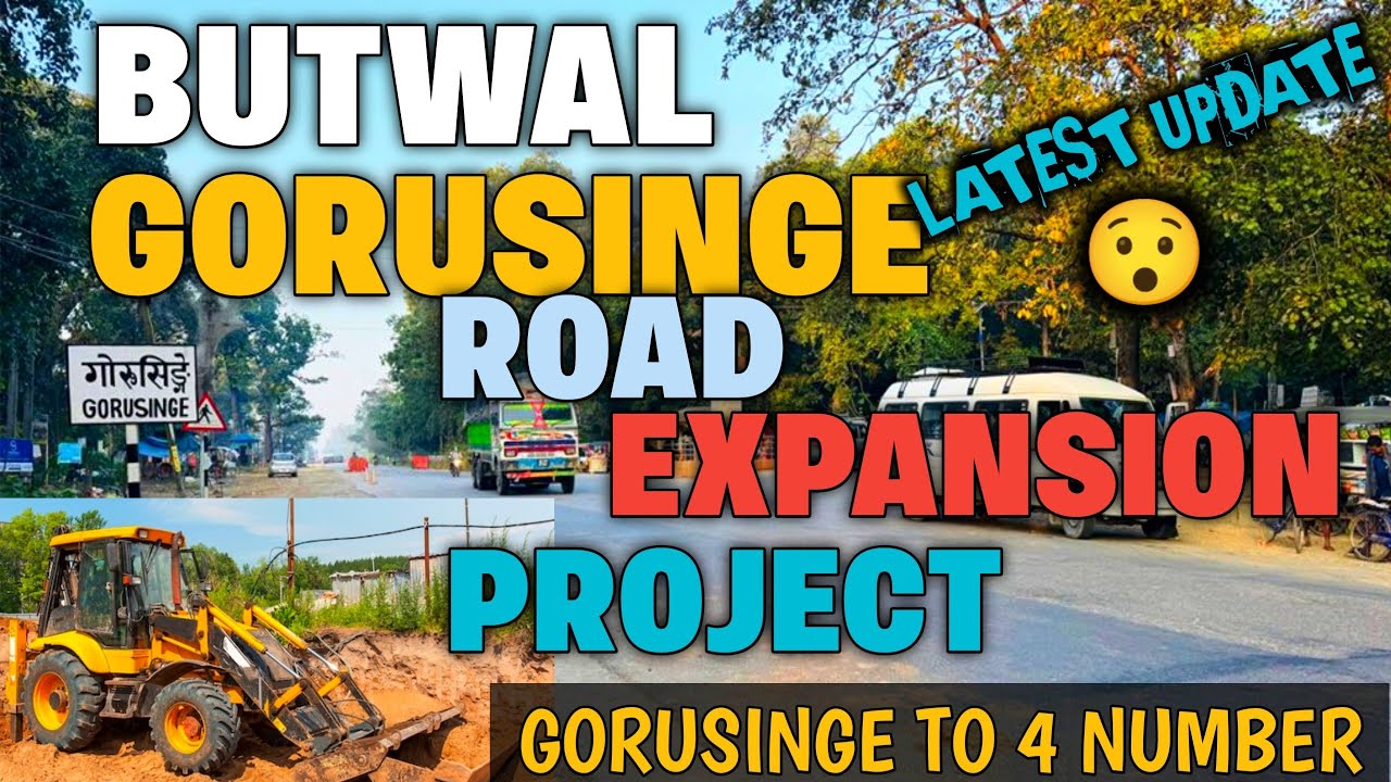 😱 GORUSINGE TO 4 NO.| BUTWAL GORUSINGE ROAD LATEST UPDATE | BUTWAL GORUSINGE ROAD EXPANSION PROJECT