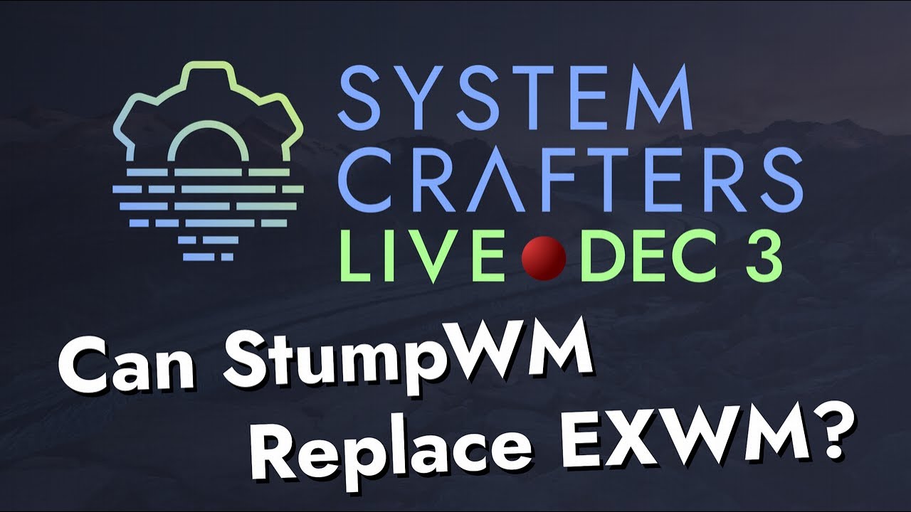 System Crafters Live! - Can StumpWM Replace EXWM?