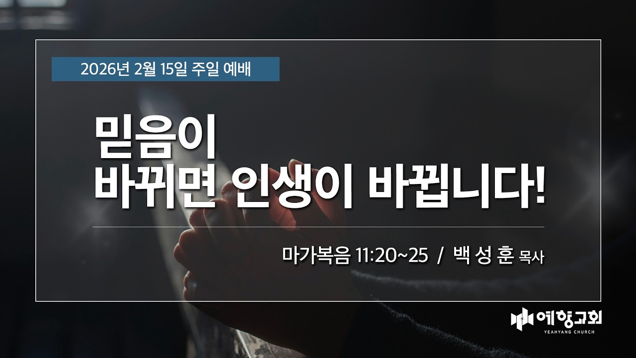 예향교회 I 주일 3부 예배(26.2.15) I '믿음이 바뀌면 인생이 바뀝니다!' I 마가복음 11:20~25 I 백성훈 담임목사