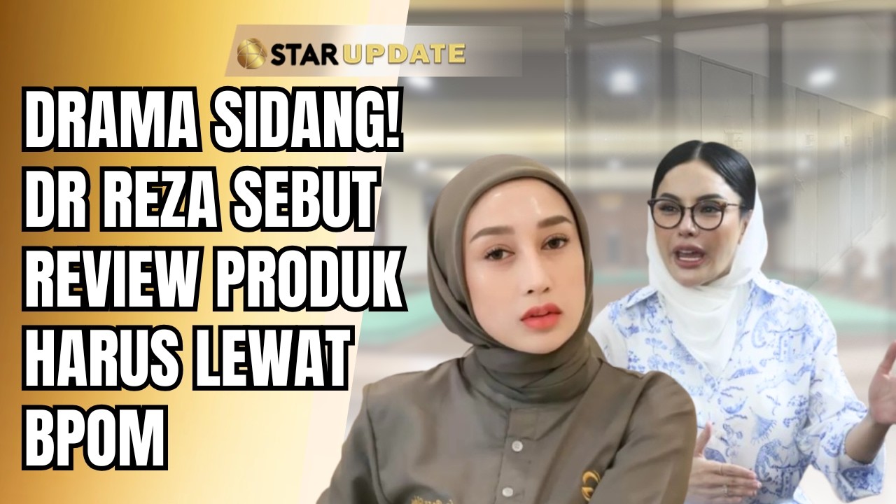 SIDANG MEMANAS! PIHAK DR REZA GLADYS SINGGUNG REVIEW PRODUK TANPA BPOM | STAR UPDATE