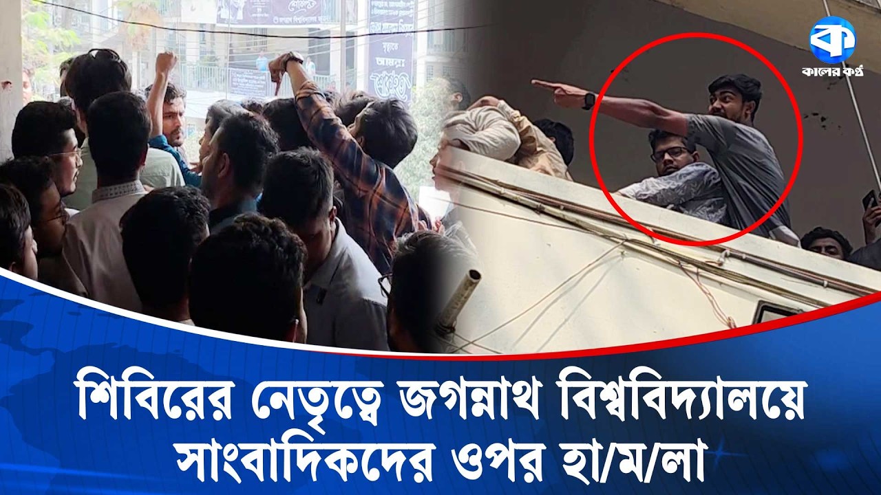 শিবিরের নেতৃত্বে জগন্নাথ বিশ্ববিদ্যালয়ে সাংবাদিকদের ওপর হা/ম/লা | Jagannath University