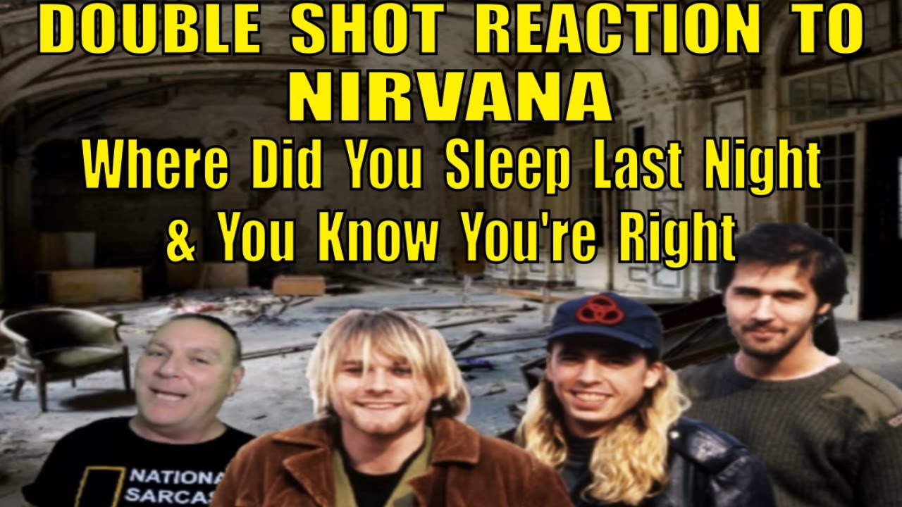 Nirvana Reaction: Where Did You Sleep Last Night and You Know You're Right