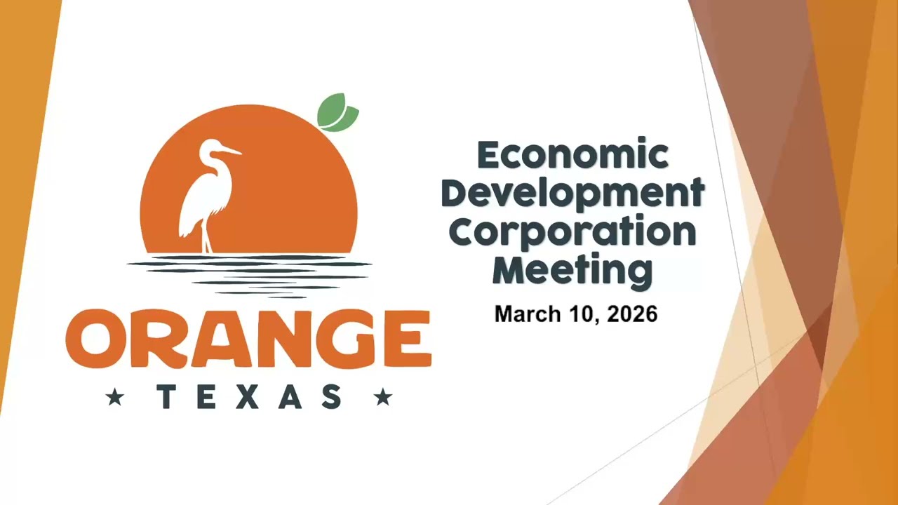 City of Orange Texas March 10, 2026 Economic Development Corporation Meeting