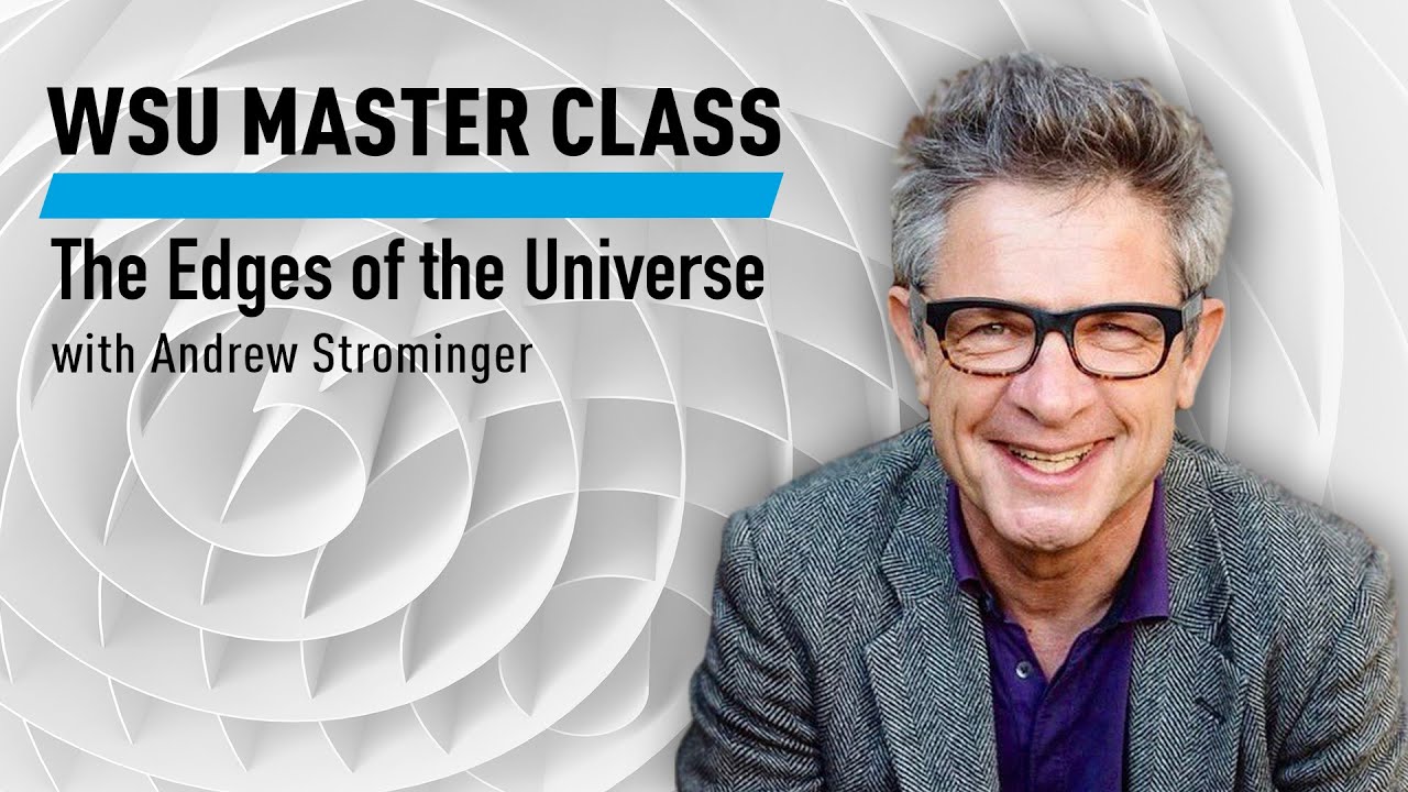 WSU Master Class: The Edges of the Universe with Andrew Strominger