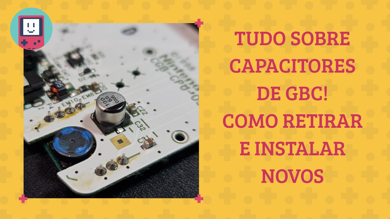 TUDO SOBRE CAPACITORES DE GAME BOY! COMO RETIRAR E COMO INSTALAR NOVOS