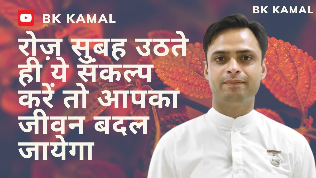 रोज़ सुबह उठते ही ये संकल्प करें तो आपका जीवन बदल जायेगा | BK KAMAL | Morning affirmations