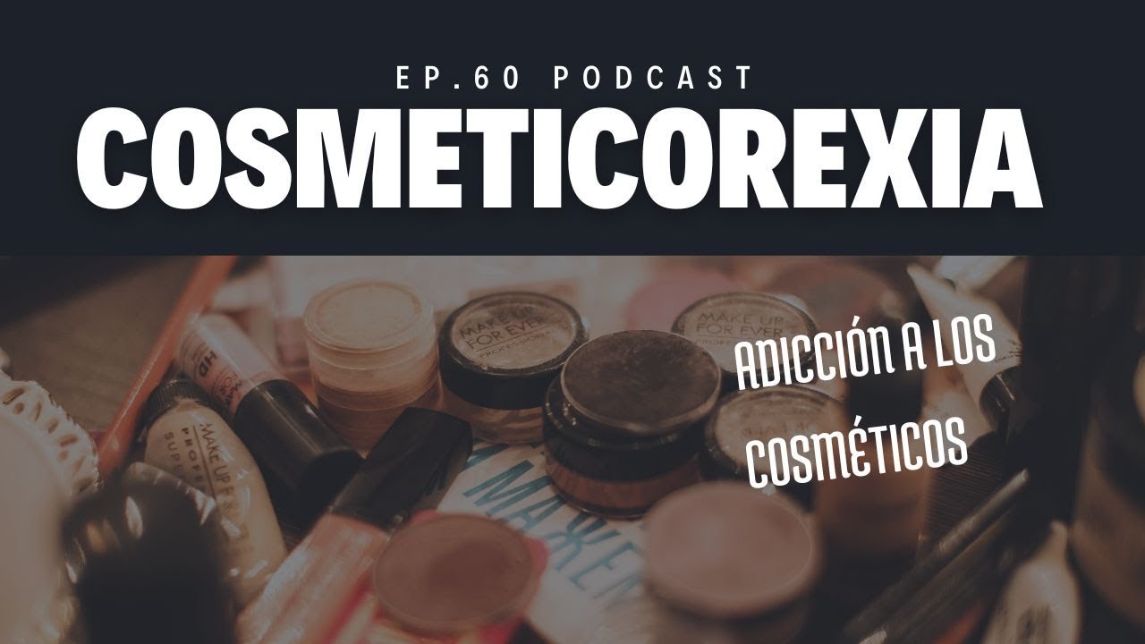 Cosmeticorexia o la adicci&oacute;n a los cosm&eacute;ticos (ep. 60 Podcast)