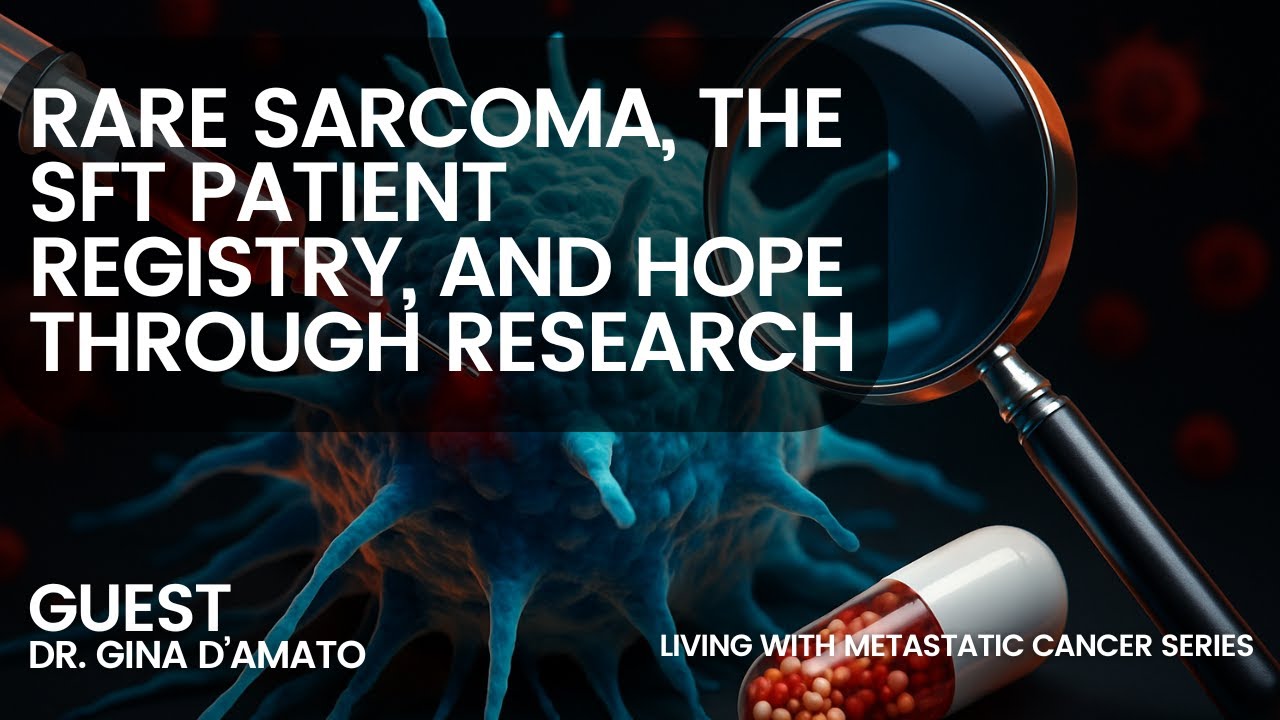 Living with Metastatic Cancer #49: Dr. Gina D’Amato on Rare Sarcoma and the SFT Patient Registry