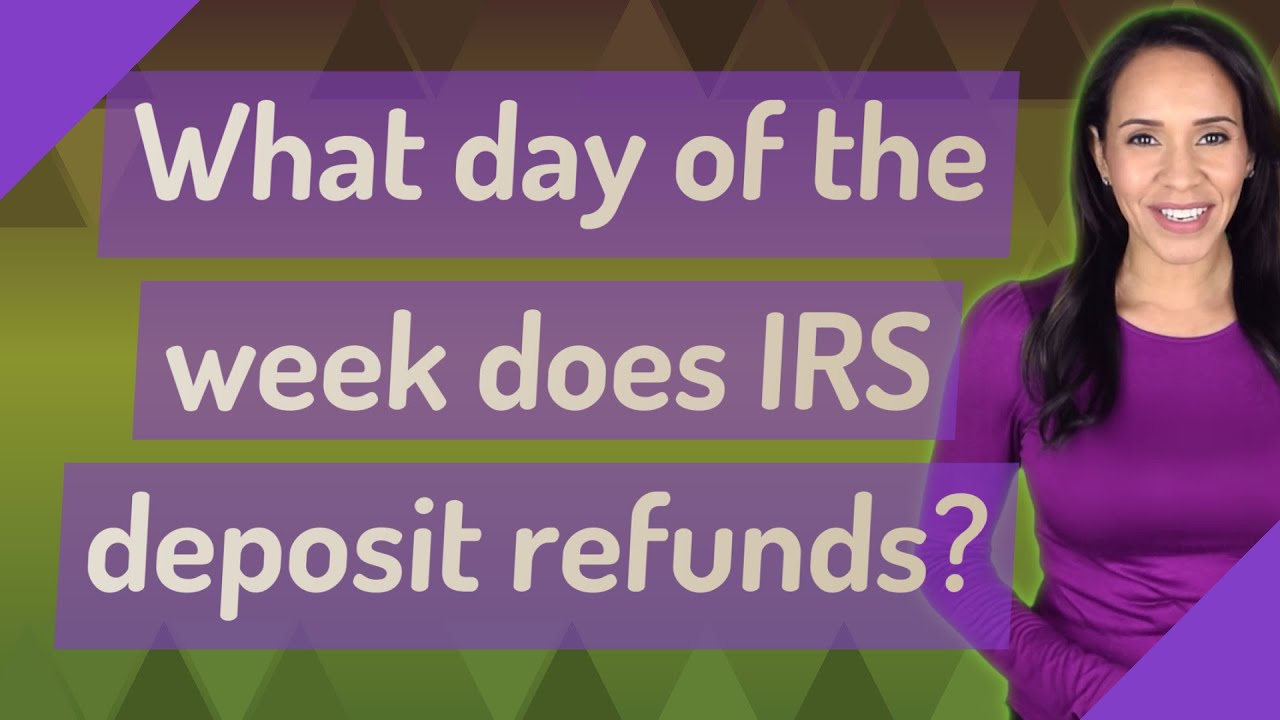 What day of the week does IRS deposit refunds?