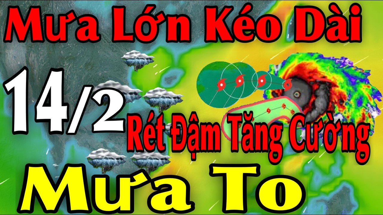 Mưa Lớn Kéo Dài Rét Đậm Tăng Cường Mưa To | Dự báo thời tiết ngày 14/2 | thời tiết 15 ngày Tới